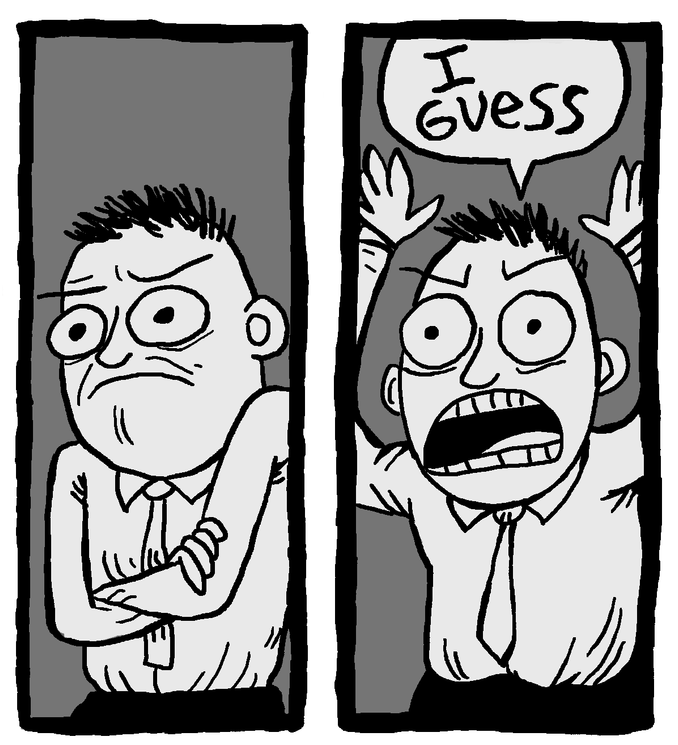 A two panel comic. Panels show a frowning person looking very disgruntled with their arms crossed in the first panel, followed by them throwing their hands in the air and yelling "I GUESS" in the second